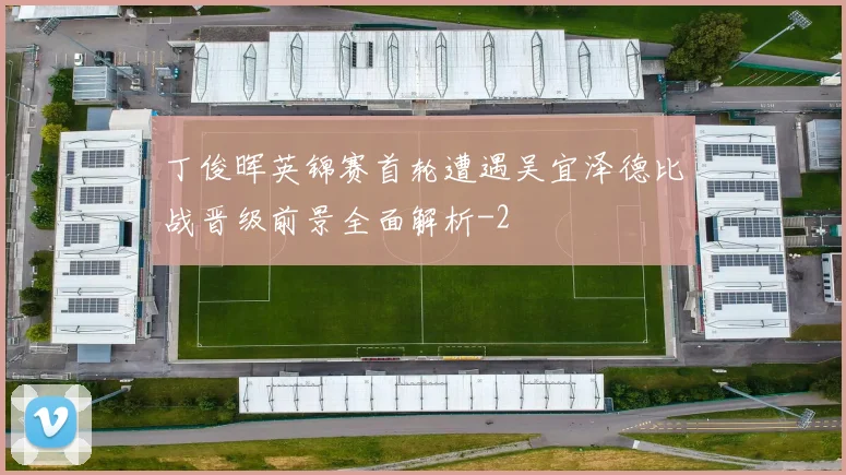 丁俊晖英锦赛首轮遭遇吴宜泽德比战晋级前景全面解析